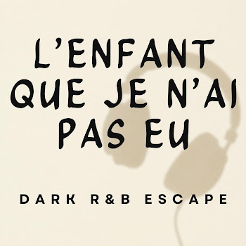 Dark R&B Escape L’enfant Que Je N’ai Pas Eu