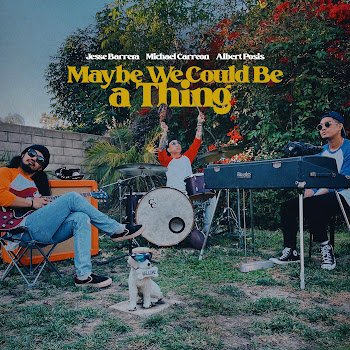 Jesse Barrera Maybe We Could Be A Thing Ft Michael Carreon & Albert Posis