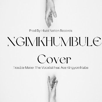 Trouble Maker The Vocalist — Ngimkhumbule Cover Ft Ace Kingyomhlaba