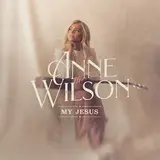 Anne Wilson — My Jesus