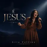 Aria Velline — É Jesus