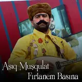Aşıq Muşqulat — Fırlanem Başına