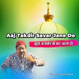 Azim Naza — Aaj Takdir Savar Jane Do Mujhe Ajmer Me Mar Jane Do