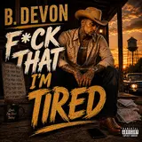 B. Devon — Fuck That I'm Tired
