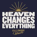 Big Daddy Weave — Heaven Changes Everything