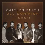 Caitlyn Smith — I Can't (Feat. Old Dominion)