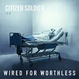 Citizen Soldier — Wired For Worthless