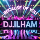 Dj.ilham — Because Of You