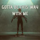 Dj Tomban — Gotta Be That Way With Me