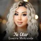 Esmira Mehizadə — Ne Olar