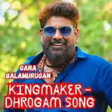 Gana Balamurugan — Kingmaker Dhrogam Song