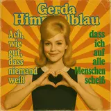 Gerda Himmelblau — Ach, Wie Gut, Dass Niemand Weiß, Dass Ich Auf Alle Menschen Scheiß