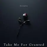 Gremlin — Take Me For Granted