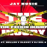 Jay Music — The Fxckin Injury (Feat. Mellow, Sleazy & Dj Sol K)
