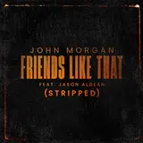 John Morgan — Friends Like That (Stripped) (Feat. Jason Aldean)