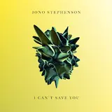 Jono Stephenson — I Can't Save You