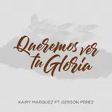Kairy Marquez — Queremos Ver Tu Gloria (Feat. Gerson Pérez)