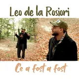 Leo De La Rosiori — Ce A Fost A Fost