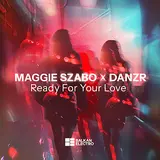 Maggie Szabo — Ready For Your Love Ft Danzr