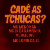 Mc Lorin Da Zl — Cadê As Tchucas? Ft Mc Lk Da Rampinha & Mc Menor Gn & And Mc Kell Ofc