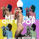 Mc Lullu — Me Papa Que É Pop Ft Dj Brunin Xm