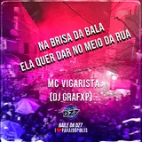 Mc Vigarista — Na Brisa Da Bala - Ela Quer Dar No Meio Da Rua (Feat. Dj Grafxp)