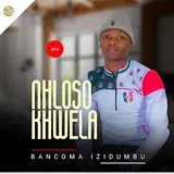 Nhloso Khwela — Bancoma Izidumbu (Feat. Imbongi Yasebukhosini)