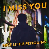 Nice Little Penguins — I Miss You