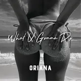 Oriana — What U Gonna Do