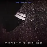 Pure Relaxing Vibes — Rain And Thunder On Tin Roof