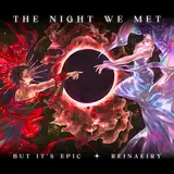 Reinaeiry — The Night We Met But It's Epic