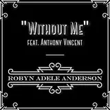 Robyn Adele Anderson — Without Me (Feat. Anthony Vincent)