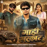 Sanjay Yaduvanshi — Gadi Sarkar Ke Ft Shilpi Raj