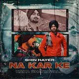 Shin Hayer — Na Kar Ke Ft Kaka Bhaniawala