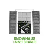 Snowhaus — I Ain't Scared