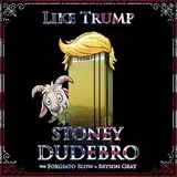 Stoney Dudebro — Like Trump (Feat. Forgiato Blow & Bryson Gray)