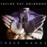 Taylor Ray Holbrook — These Hands
