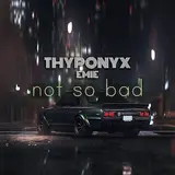 Thyponyx — Not So Bad Ft Emie