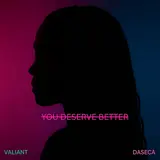 Valiant — You Deserve Better Ft Daseca