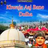 Zaheer Miyan — Khwaja Aaj Bane Dulha (Islamic)