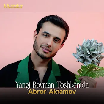 Abror Aktamov Yangi Boyman Toshkentda