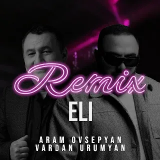 Аram Ovsepyan Eli (Remix) ft Vardan Urumyan