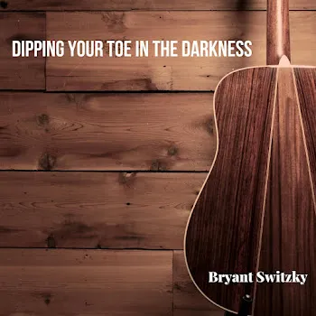 Bryant Switzky Dipping Your Toe In The Darkness