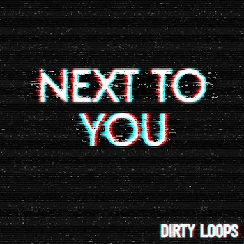 Dirty Loops Next To You