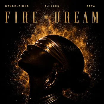 Dj Karaï Fire Dream Ft Dendelzinho & Seya