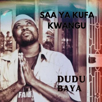 Dudu Baya Saa Yakufa Kwangu