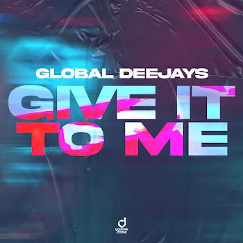 Global Deejays Give It To Me
