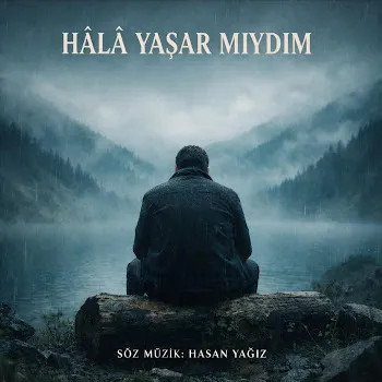 Hasan Yağiz Hâlâ Yaşar Miydim