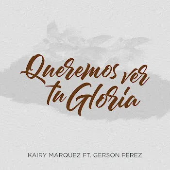 Kairy Marquez Queremos Ver Tu Gloria (Feat. Gerson Pérez)