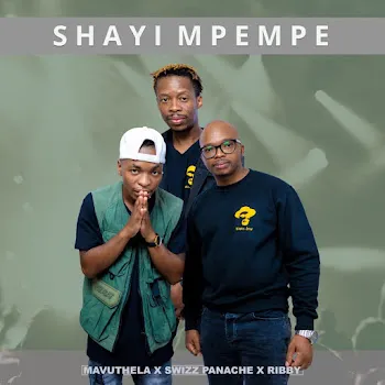 Mavuthela Shayimpempe Ft Swizz Panache & Ribby